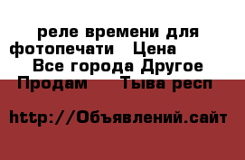 реле времени для фотопечати › Цена ­ 1 000 - Все города Другое » Продам   . Тыва респ.